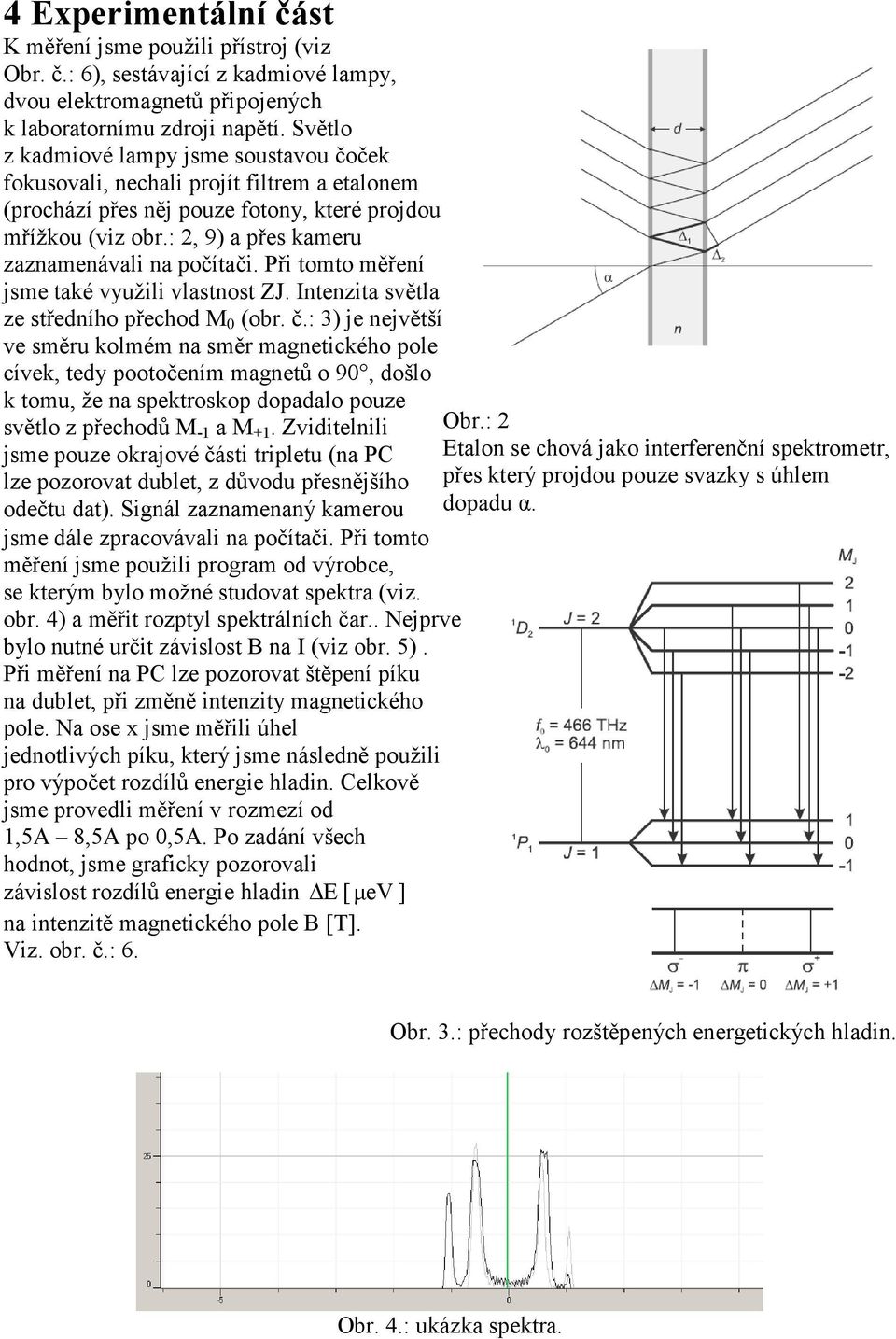: 2, 9) a přes kameru zaznamenávali na počítači. Při tomto měření jsme také využili vlastnost ZJ. Intenzita světla ze středního přechod M 0 (obr. č.