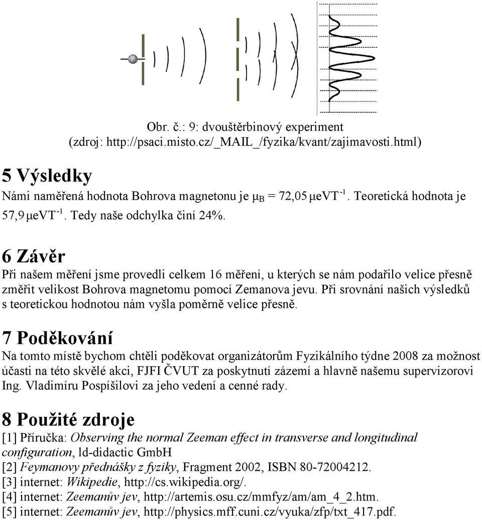 6 Závěr Při našem měření jsme provedli celkem 16 měření, u kterých se nám podařilo velice přesně změřit velikost Bohrova magnetomu pomocí Zemanova jevu.