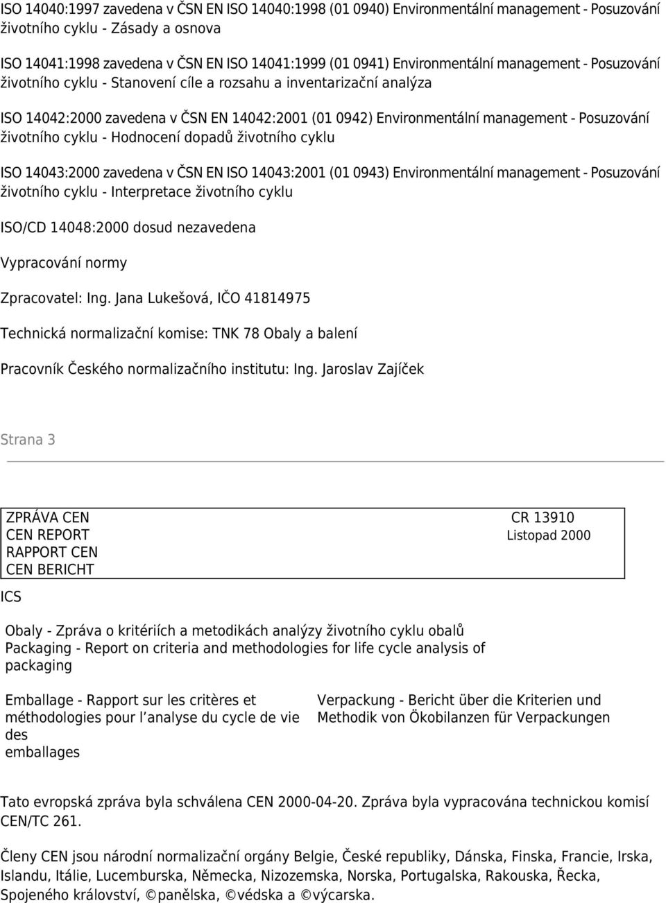 Posuzování životního cyklu - Hodnocení dopadů životního cyklu ISO 14043:2000 zavedena v ČSN EN ISO 14043:2001 (01 0943) Environmentální management - Posuzování životního cyklu - Interpretace