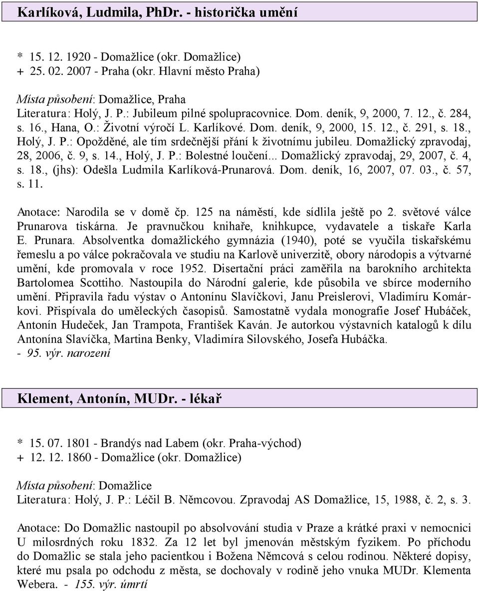 Domažlický zpravodaj, 28, 2006, č. 9, s. 14., Holý, J. P.: Bolestné loučení... Domažlický zpravodaj, 29, 2007, č. 4, s. 18., (jhs): Odešla Ludmila Karlíková-Prunarová. Dom. deník, 16, 2007, 07. 03.