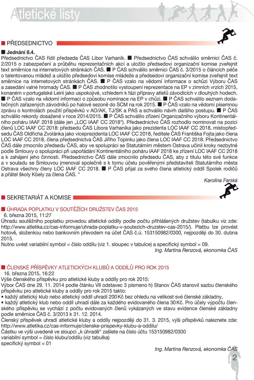 3/2015 o článcích péče o talentovanou mládež a uložilo předsedovi komise mládeže a předsedovi organizační komise zveřejnit text směrnice na internetových stránkách ČAS.