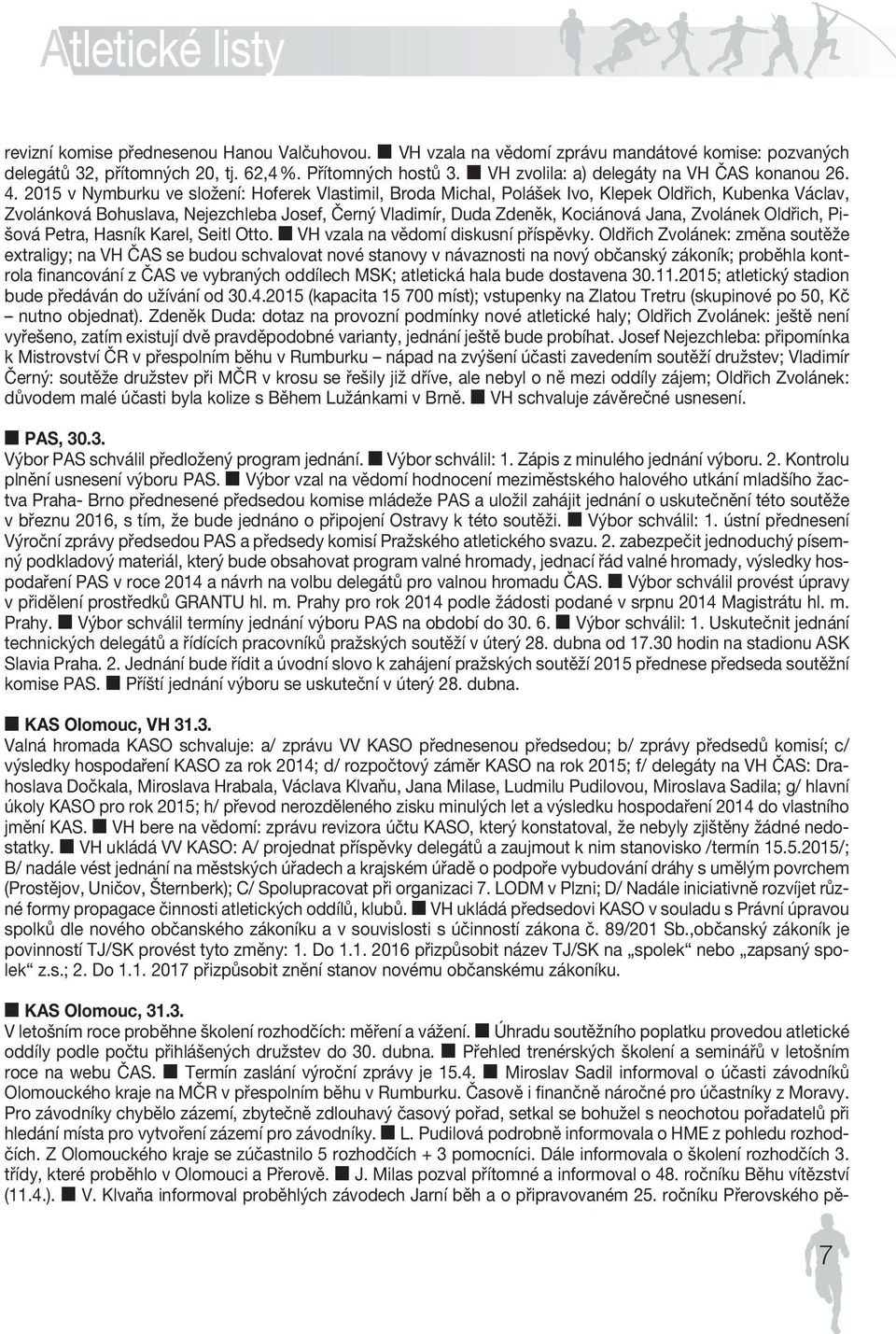 2015 v Nymburku âesk ve složení: ATLETICK Hoferek Vlastimil, SV AZ Broda Michal, Polášek Ivo, Klepek Oldřich, Kubenka Václav, Zvolánková Bohuslava, CZECH Nejezchleba ATHLETIC Josef, FEDER Černý