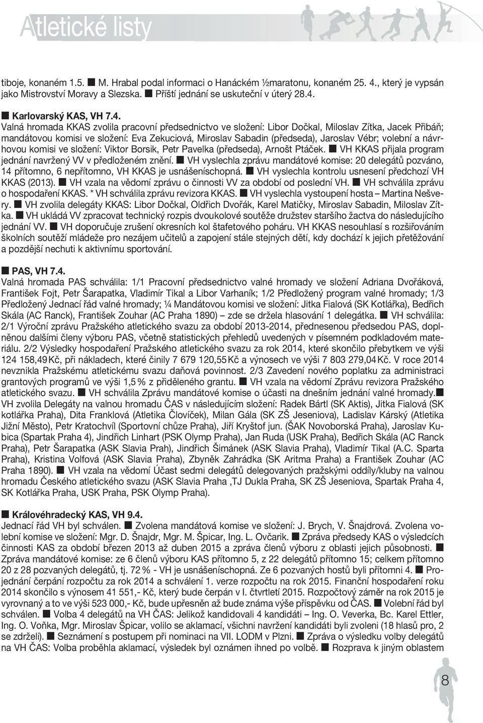 Jaroslav Vébr; volební a návrhovou komisi ve složení: Viktor Borsik, Petr Pavelka (předseda), Arnošt Ptáček. VH KKAS přijala program jednání navržený VV v předloženém znění.