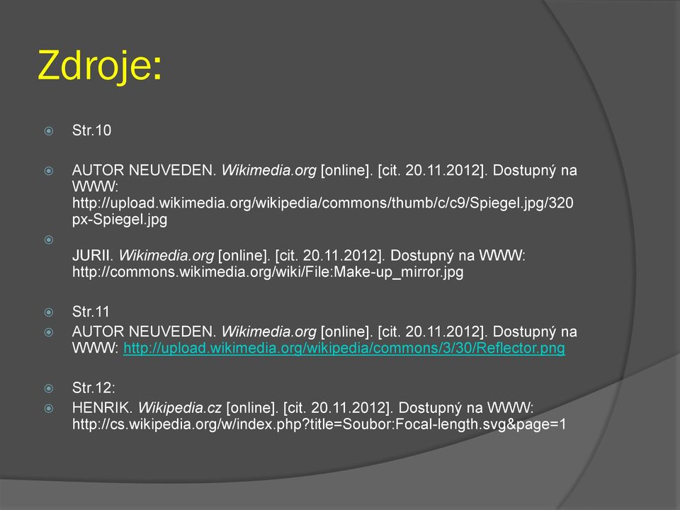 wikimedia.org/wiki/file:make-up_mirror.jpg Str.11 AUTOR NEUVEDEN. Wikimedia.org [online]. [cit. 20.11.2012]. Dostupný na WWW: http://upload.wikimedia.org/wikipedia/commons/3/30/reflector.
