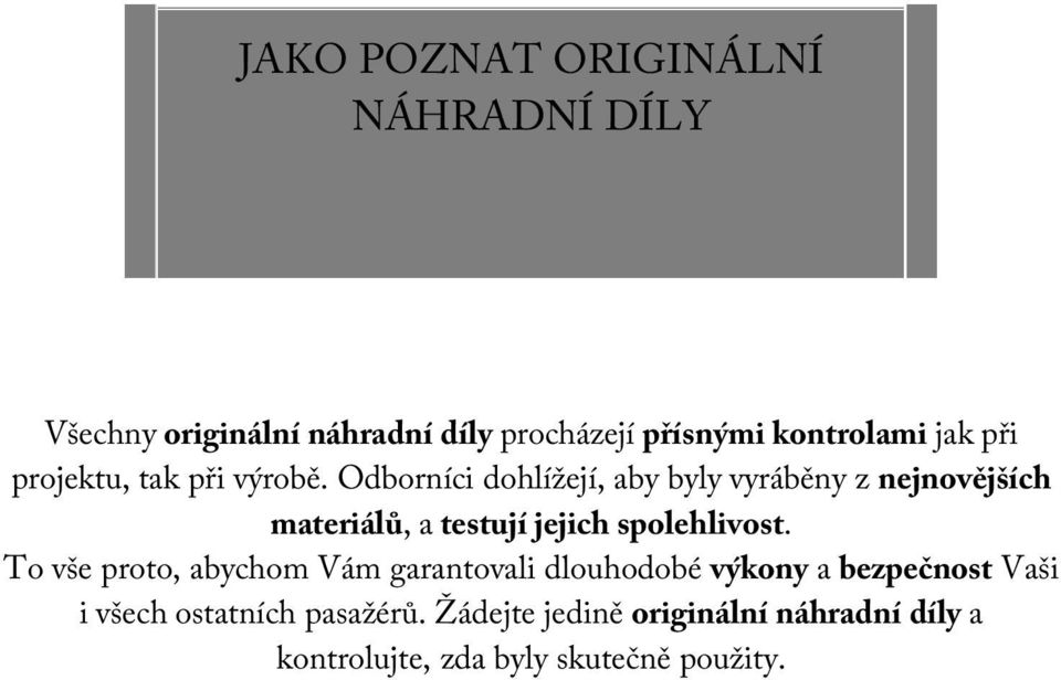 Odborníci dohlížejí, aby byly vyráběny z nejnovějších materiálů, a testují jejich spolehlivost.