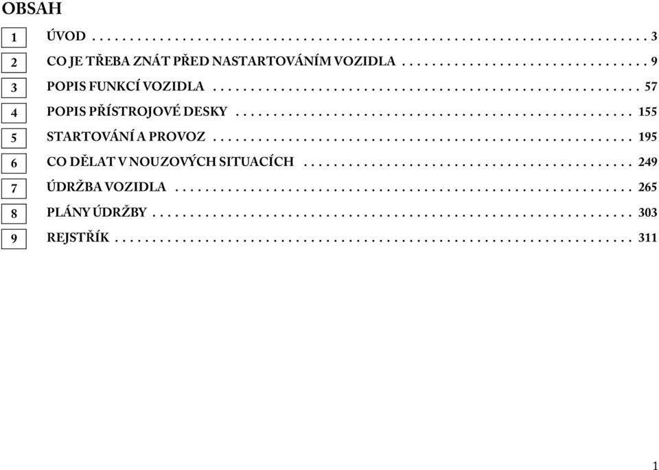 ....................................................... 195 6 CODĚLATVNOUZOVÝCHSITUACÍCH............................................ 249 7 ÚDRŽBAVOZIDLA............................................................. 265 8 PLÁNYÚDRŽBY.