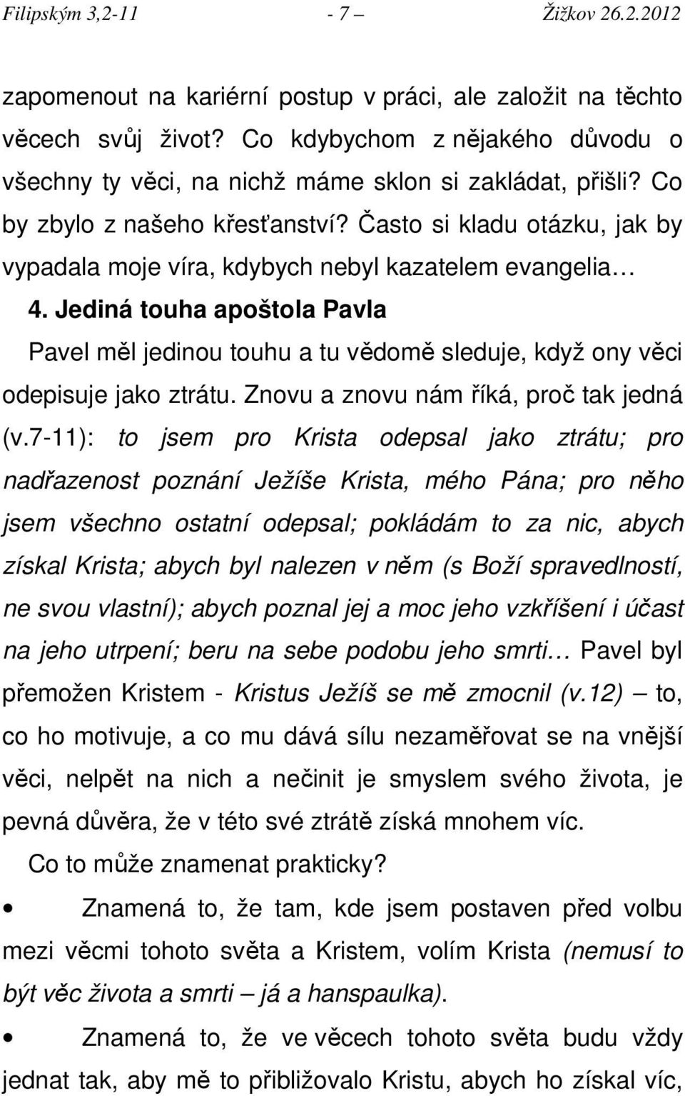 Často si kladu otázku, jak by vypadala moje víra, kdybych nebyl kazatelem evangelia 4. Jediná touha apoštola Pavla Pavel měl jedinou touhu a tu vědomě sleduje, když ony věci odepisuje jako ztrátu.