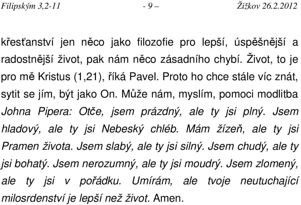 Může nám, myslím, pomoci modlitba Johna Pipera: Otče, jsem prázdný, ale ty jsi plný. Jsem hladový, ale ty jsi Nebeský chléb.