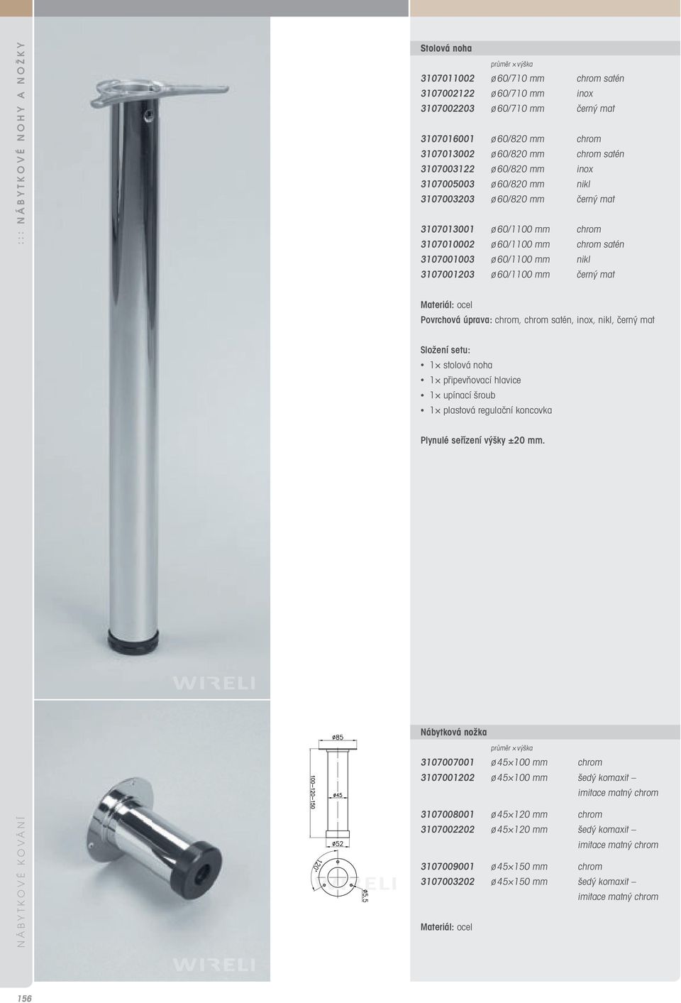 3107001203 ø 60/1100 mm černý mat Povrchová úprava: chrom, chrom satén, inox, nikl, černý mat Složení setu: 1 stolová noha 1 připevňovací hlavice 1 upínací šroub 1 plastová regulační koncovka Plynulé