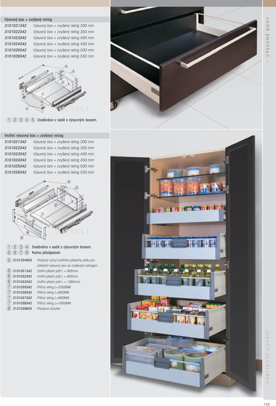 Vnitřní výsuvný box + zvýšený reling 3101021342 Výsuvný box + zvyšený reling 300 mm 3101022342 Výsuvný box + zvyšený reling 350 mm 3101023342 Výsuvný box + zvyšený reling 400 mm 3101024342 Výsuvný