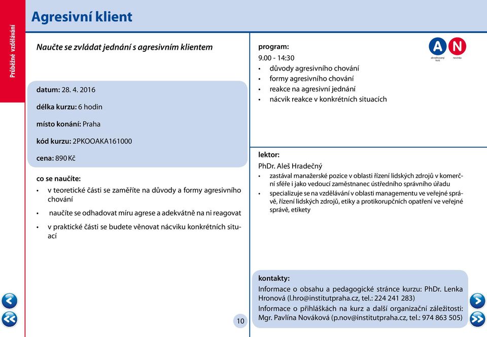 zaměříte na důvody a formy agresivního chování naučíte se odhadovat míru agrese a adekvátně na ni reagovat v praktické části se budete věnovat nácviku konkrétních situací PhDr.