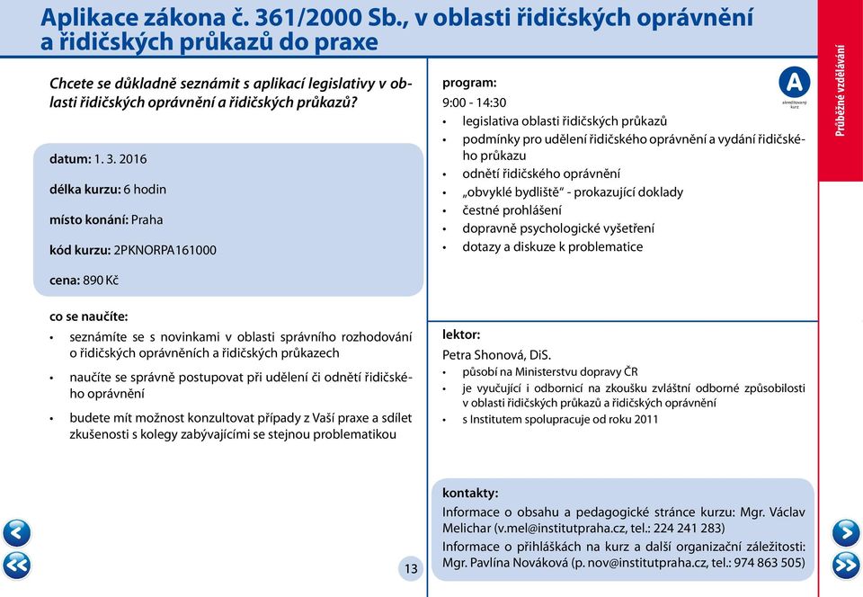 2016 délka u: 6 hodin kód u: 2PKNORPA161000 9:00-14:30 legislativa oblasti řidičských průkazů podmínky pro udělení řidičského oprávnění a vydání řidičského průkazu odnětí řidičského oprávnění obvyklé