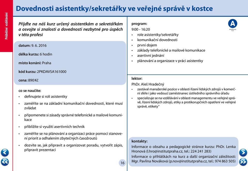 2016 délka u: 6 hodin kód u: 2PKDAVSA161000 9:00-16:20 role asistentky/sekretářky komunikační dovednosti první dojem základy telefonické a mailové komunikace asertivní jednání plánování a organizace