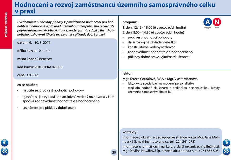 2016 délka u: 12 hodin místo konání: Benešov 1. den: 12:45-18:00 (6 vyučovacích hodin) 2.