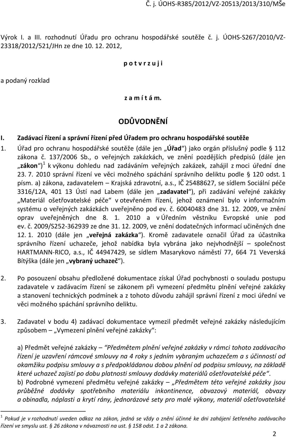 , o veřejných zakázkách, ve znění pozdějších předpisů (dále jen zákon ) 1 k výkonu dohledu nad zadáváním veřejných zakázek, zahájil z moci úřední dne 23. 7.