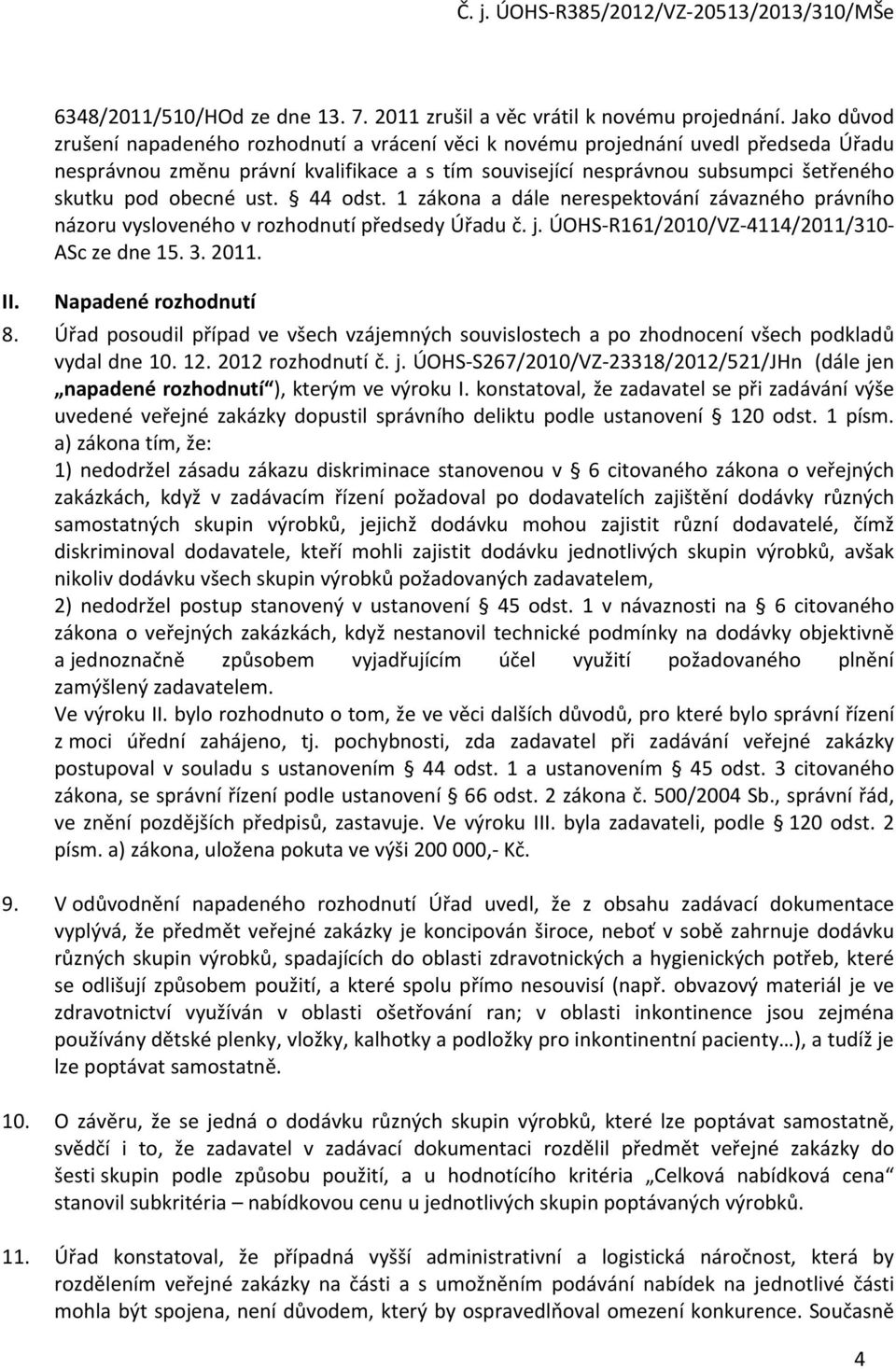 obecné ust. 44 odst. 1 zákona a dále nerespektování závazného právního názoru vysloveného v rozhodnutí předsedy Úřadu č. j. ÚOHS-R161/2010/VZ-4114/2011/310- ASc ze dne 15. 3. 2011.