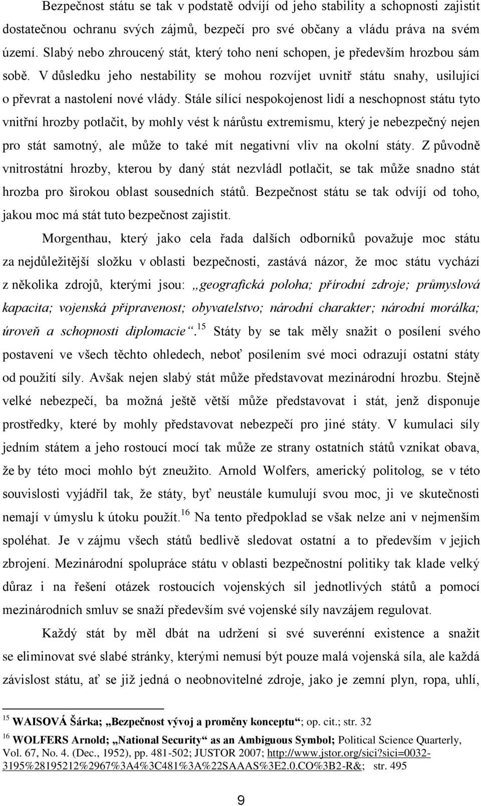 Stále sílící nespokojenost lidí a neschopnost státu tyto vnitřní hrozby potlačit, by mohly vést k nárůstu extremismu, který je nebezpečný nejen pro stát samotný, ale může to také mít negativní vliv