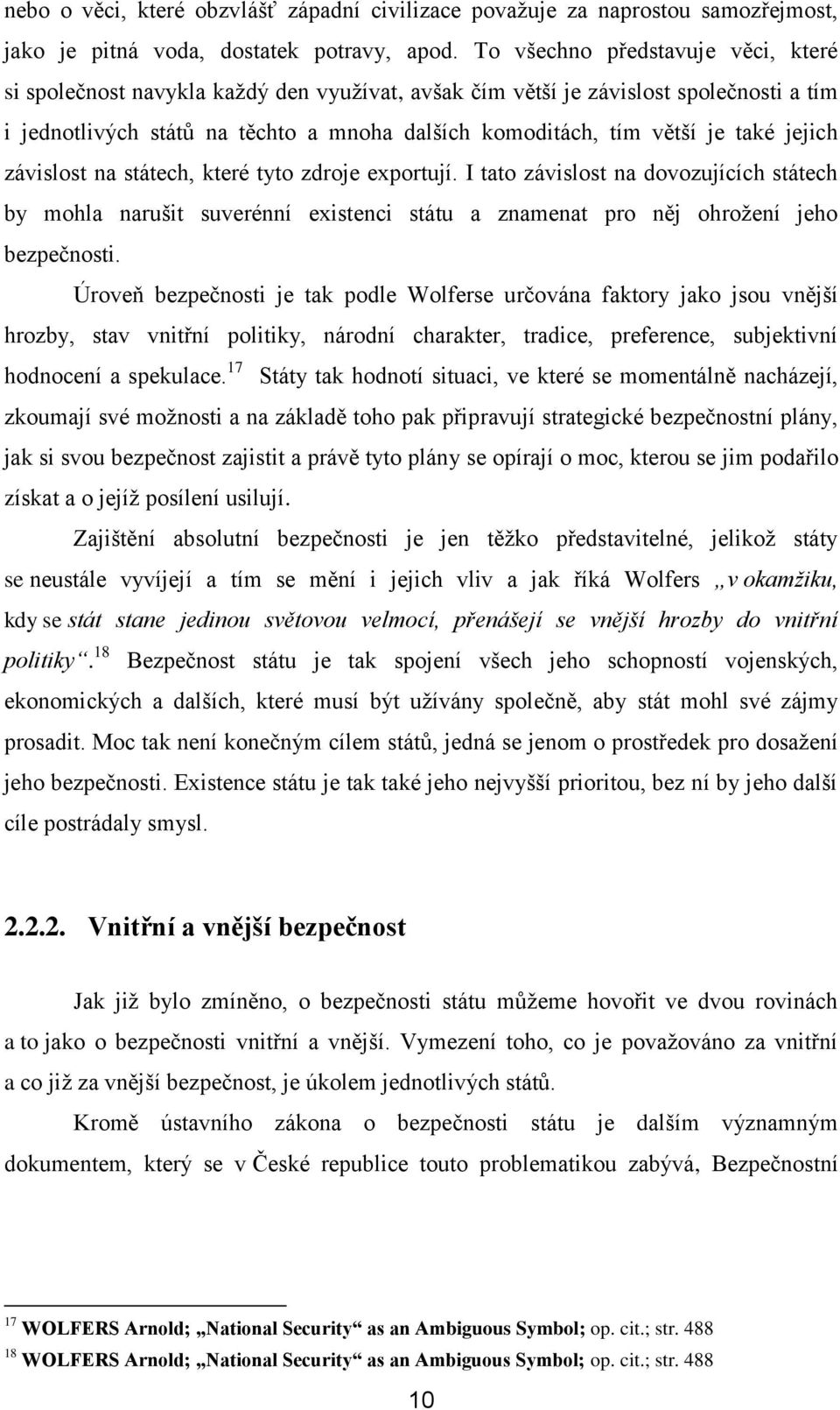 také jejich závislost na státech, které tyto zdroje exportují. I tato závislost na dovozujících státech by mohla narušit suverénní existenci státu a znamenat pro něj ohrožení jeho bezpečnosti.