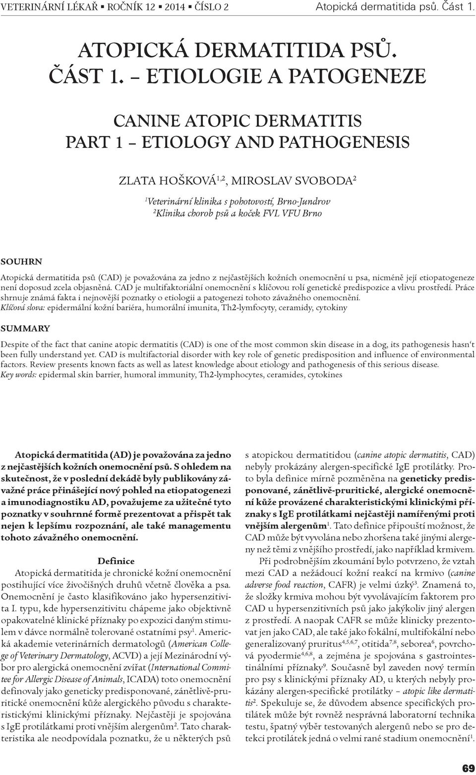 FVL VFU Brno SOUHRN Atopická dermatitida psù (CAD) je považována za jedno z nejèastìjších kožních onemocnìní u psa, nicménì její etiopatogeneze není doposud zcela objasnìná.
