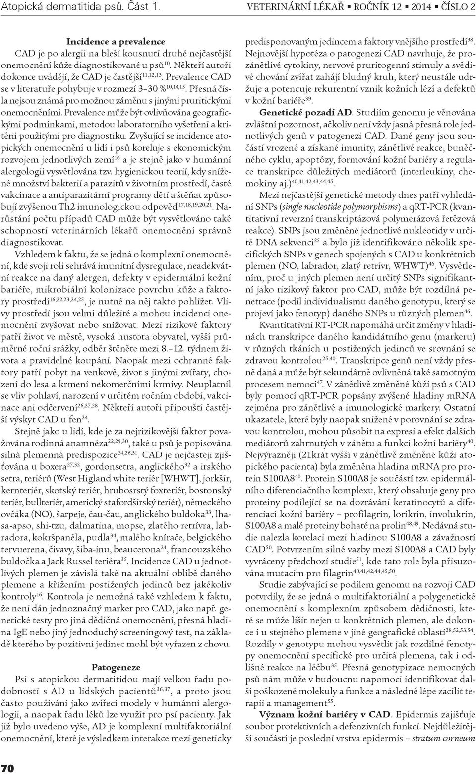 Pøesná èísla nejsou známá pro možnou zámìnu s jinými pruritickými onemocnìními.