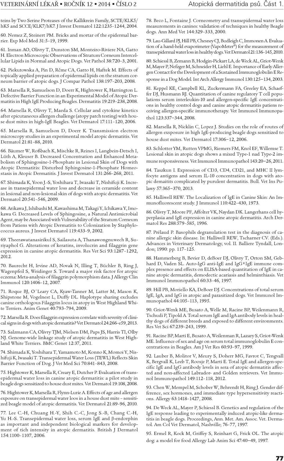 Inman AO, Olivry T, Dunston SM, Monteiro-Riviere NA, Gatto H. Electron Microscopic Observations of Stratum Corneum Intercellular Lipids in Normal and Atopic Dogs. Vet Pathol 38:720 3, 2001. 62.