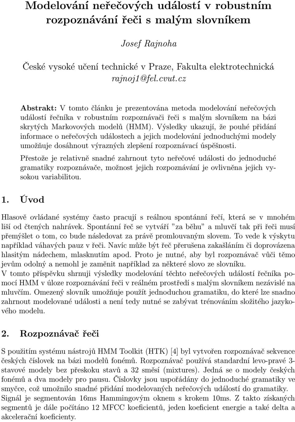 Výsledky ukazují, že pouhé přidání informace o neřečových událostech a jejich modelování jednoduchými modely umožňuje dosáhnout výrazných zlepšení rozpoznávací úspěšnosti.