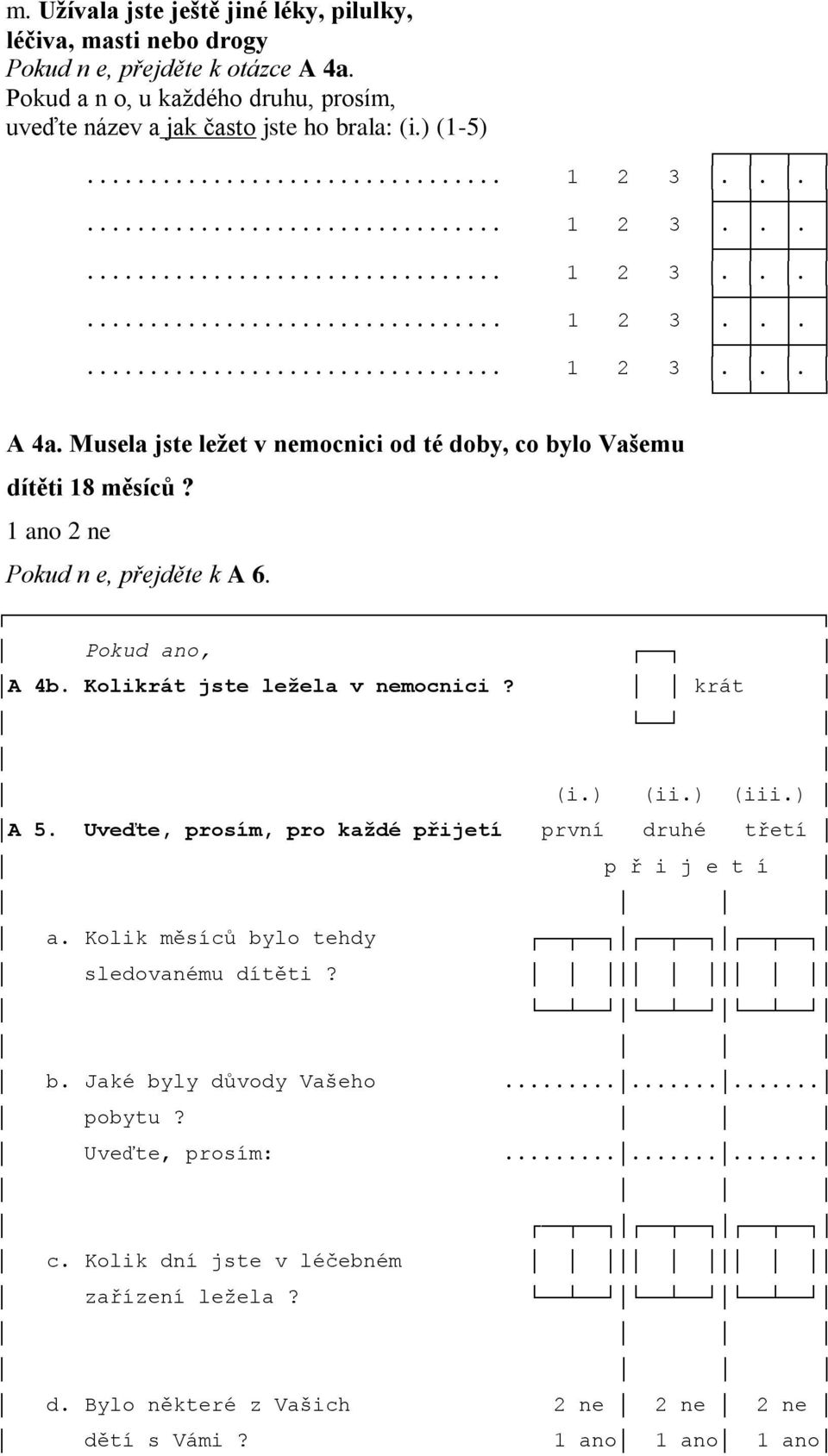 1 ano 2 ne Pokud n e, přejděte k A 6. Pokud ano, A 4b. Kolikrát jste ležela v nemocnici? krát (i.) (ii.) (iii.) A 5.