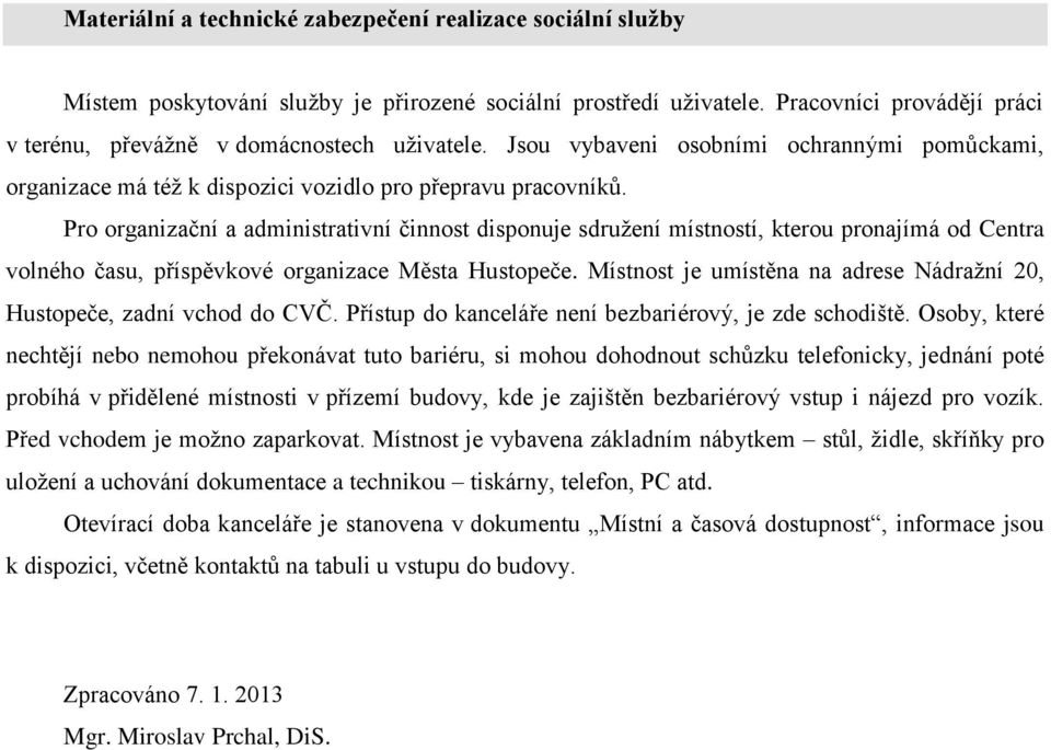 Pro organizační a administrativní činnost disponuje sdružení místností, kterou pronajímá od Centra volného času, příspěvkové organizace Města Hustopeče.