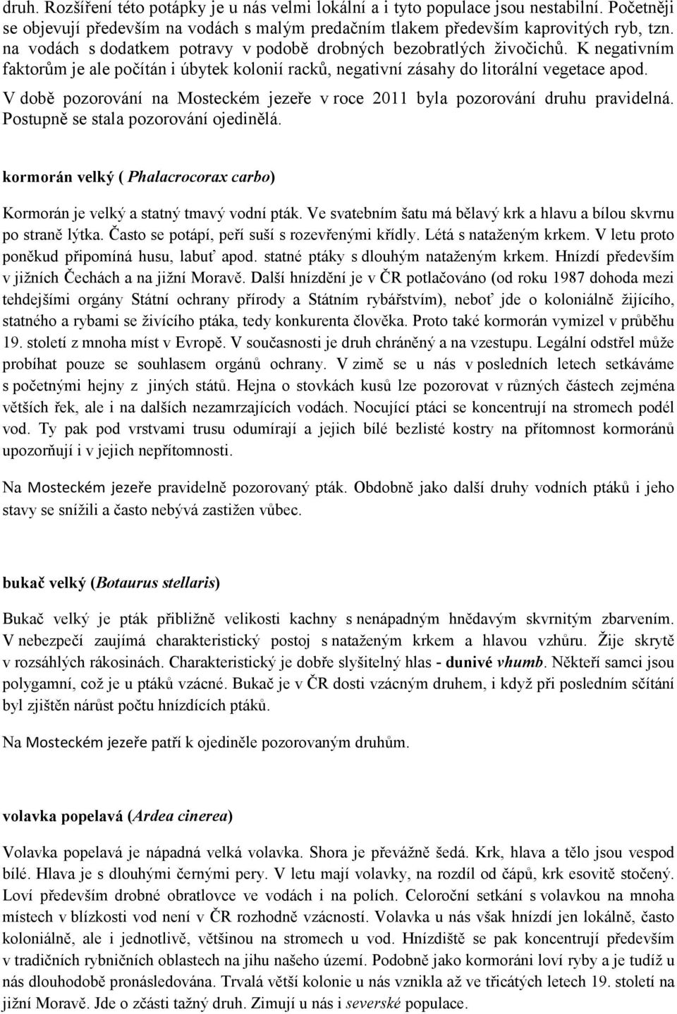 V době pozorování na Mosteckém jezeře v roce 2011 byla pozorování druhu pravidelná. Postupně se stala pozorování ojedinělá.