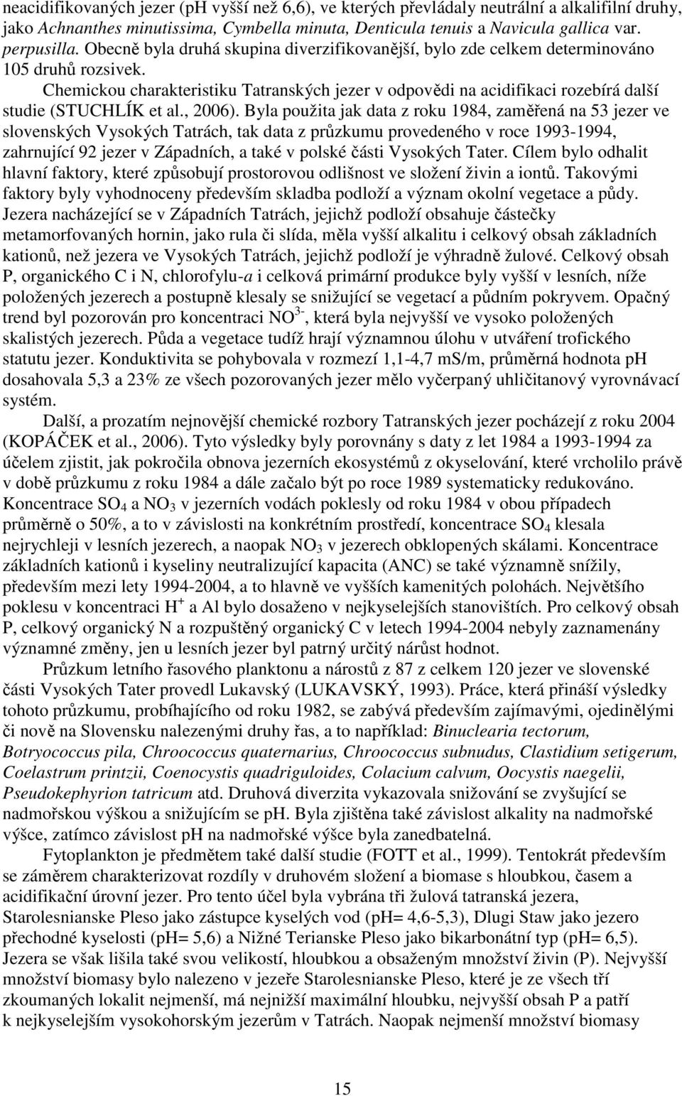 Chemickou charakteristiku Tatranských jezer v odpovědi na acidifikaci rozebírá další studie (STUCHLÍK et al., 2006).