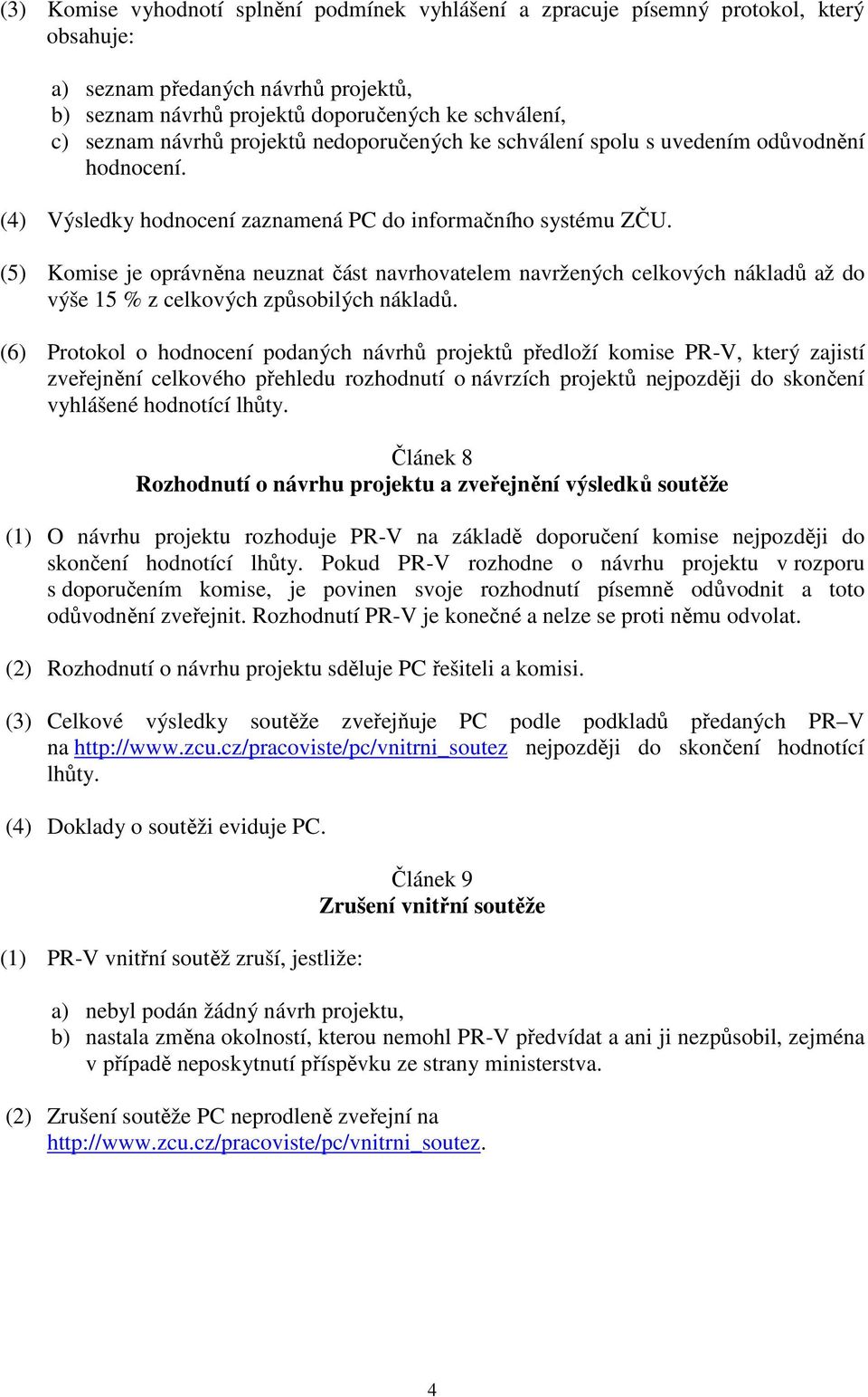 (5) Komise je oprávněna neuznat část navrhovatelem navržených celkových nákladů až do výše 15 % z celkových způsobilých nákladů.