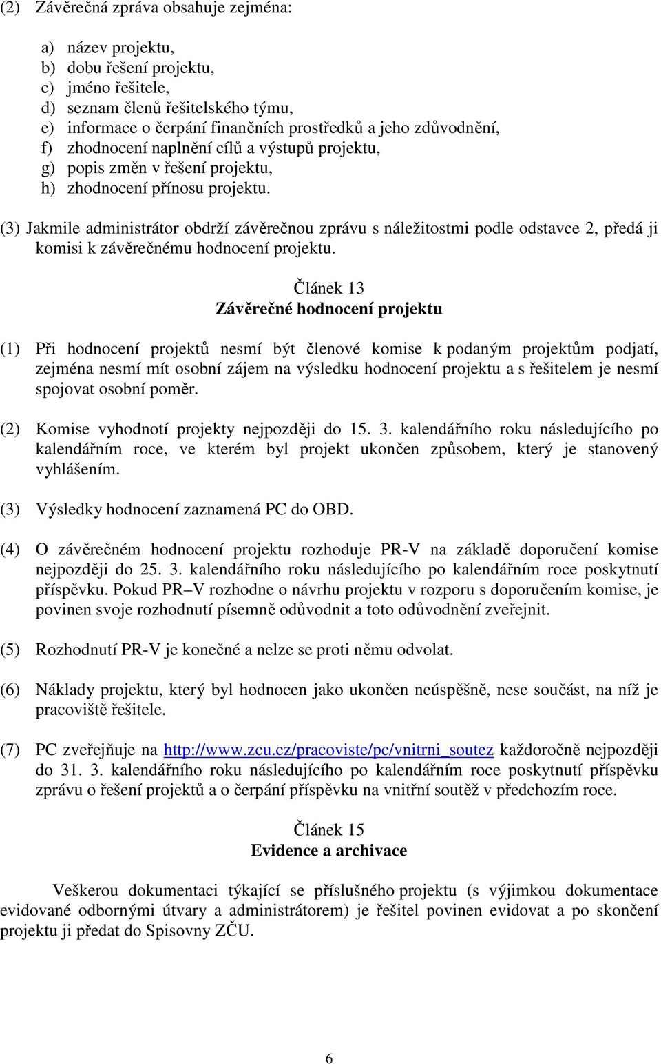 (3) Jakmile administrátor obdrží závěrečnou zprávu s náležitostmi podle odstavce 2, předá ji komisi k závěrečnému hodnocení projektu.