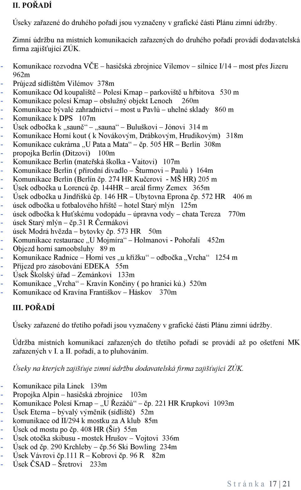 - Komunikace rozvodna VČE hasičská zbrojnice Vilemov silnice I/14 most přes Jizeru 962m - Průjezd sídlištěm Vilémov 378m - Komunikace Od koupaliště Polesí Krnap parkoviště u hřbitova 530 m -