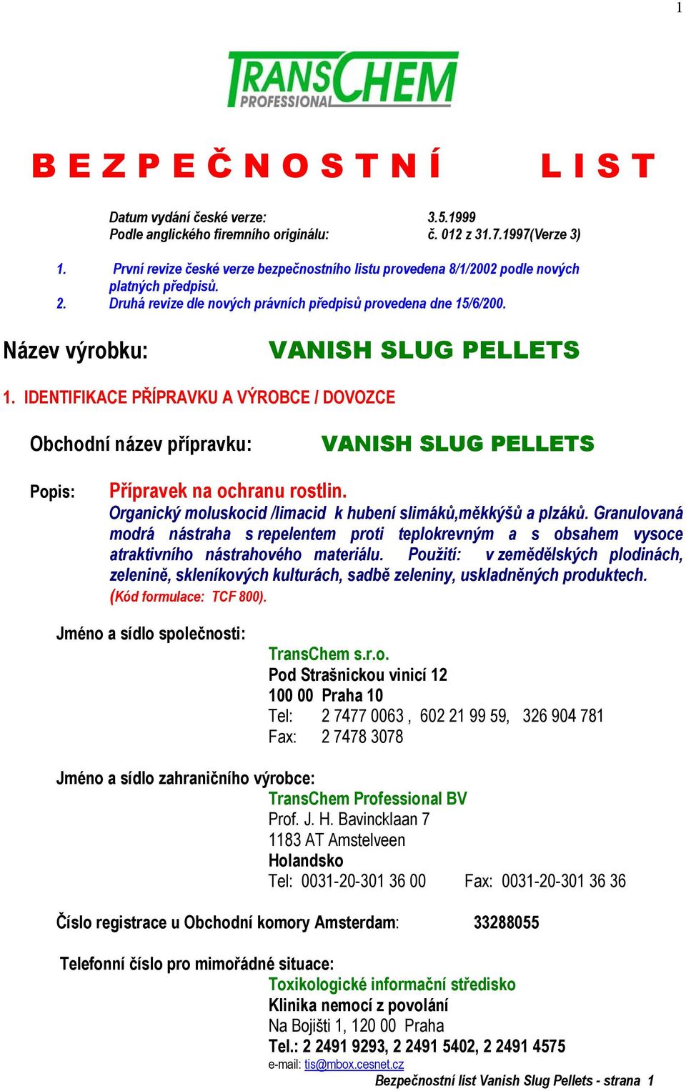 Název výrobku: VANISH SLUG PELLETS 1. IDENTIFIKACE PŘÍPRAVKU A VÝROBCE / DOVOZCE Obchodní název přípravku: VANISH SLUG PELLETS Popis: Přípravek na ochranu rostlin.