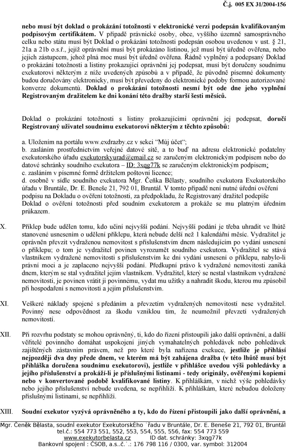 Řádně vyplněný a podepsaný Doklad o prokázání totožnosti a listiny prokazující oprávnění jej podepsat, musí být doručeny soudnímu exekutorovi některým z níže uvedených způsobů a v případě, že původně