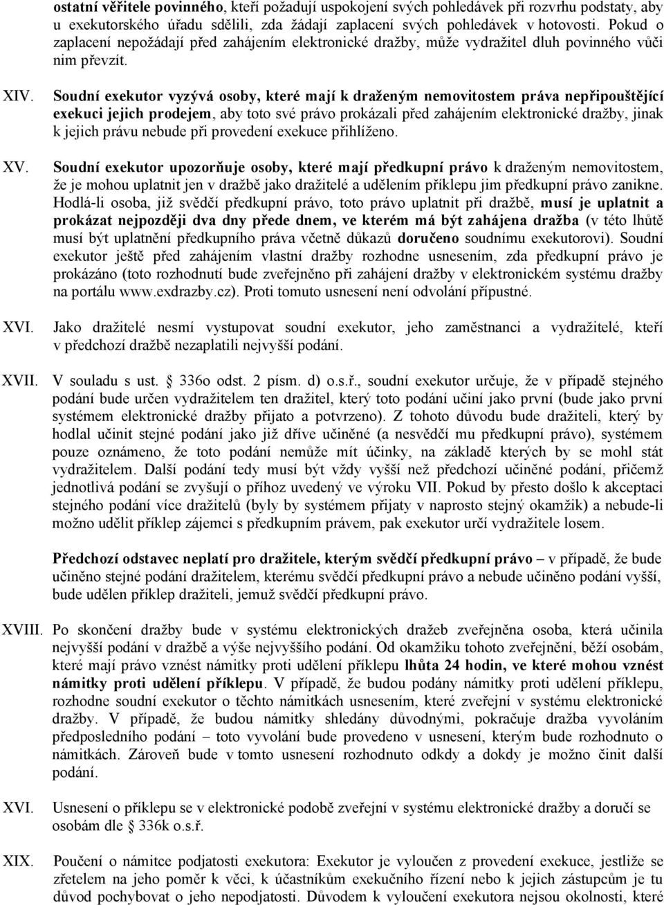 Soudní exekutor vyzývá osoby, které mají k draženým nemovitostem práva nepřipouštějící exekuci jejich prodejem, aby toto své právo prokázali před zahájením elektronické dražby, jinak k jejich právu