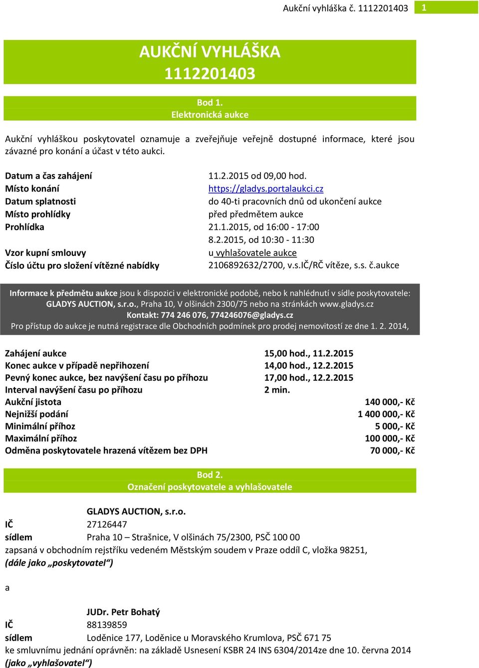 2.2015, od 10:30-11:30 Vzor kupní smlouvy u vyhlašovatele aukce Číslo účtu pro složení vítězné nabídky 2106892632/2700, v.s.ič/rč vítěze, s.s. č.