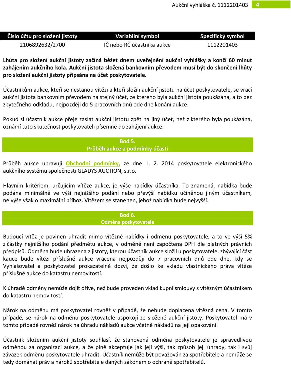 Účastníkům aukce, kteří se nestanou vítězi a kteří složili aukční jistotu na účet poskytovatele, se vrací aukční jistota bankovním převodem na stejný účet, ze kterého byla aukční jistota poukázána, a