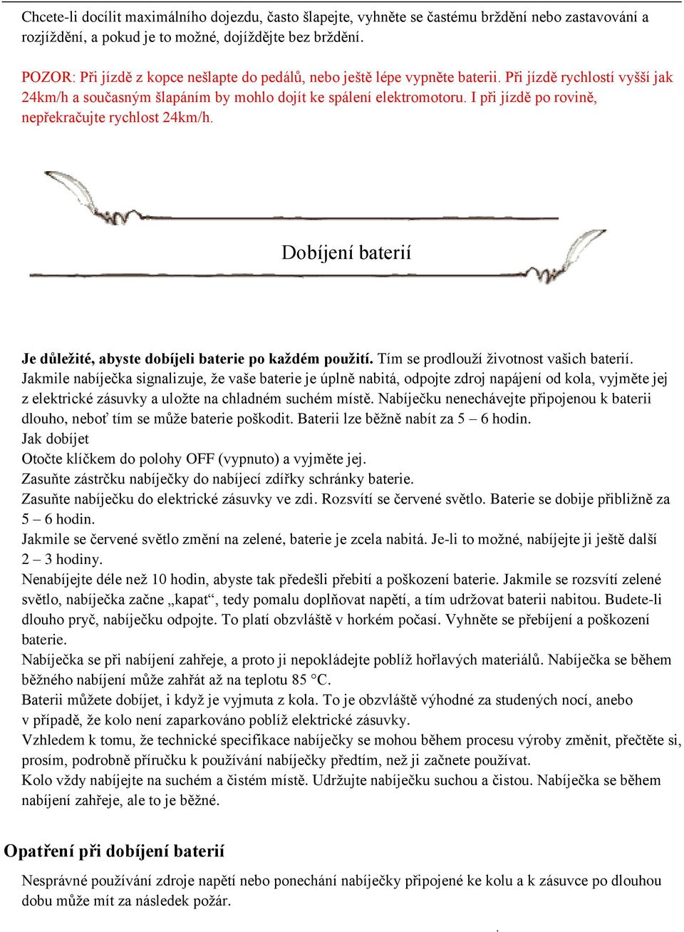 baterií Je důleţité, abyste dobíjeli baterie po kaţdém pouţití Tím se prodlouţí ţivotnost vašich baterií Jakmile nabíječka signalizuje, ţe vaše baterie je úplně nabitá, odpojte zdroj napájení od