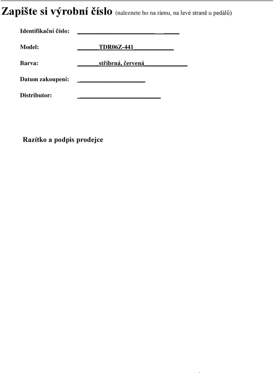 Model: Barva: Datum zakoupení: Distributor: