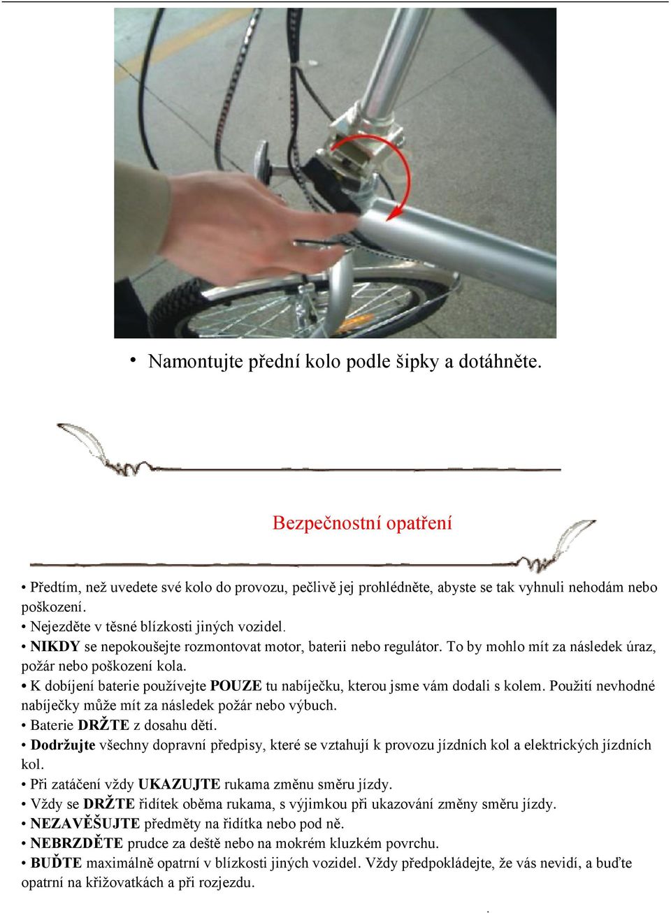 kterou jsme vám dodali s kolem Pouţití nevhodné nabíječky můţe mít za následek poţár nebo výbuch Baterie DRŢTE z dosahu dětí Dodrţujte všechny dopravní předpisy, které se vztahují k provozu jízdních