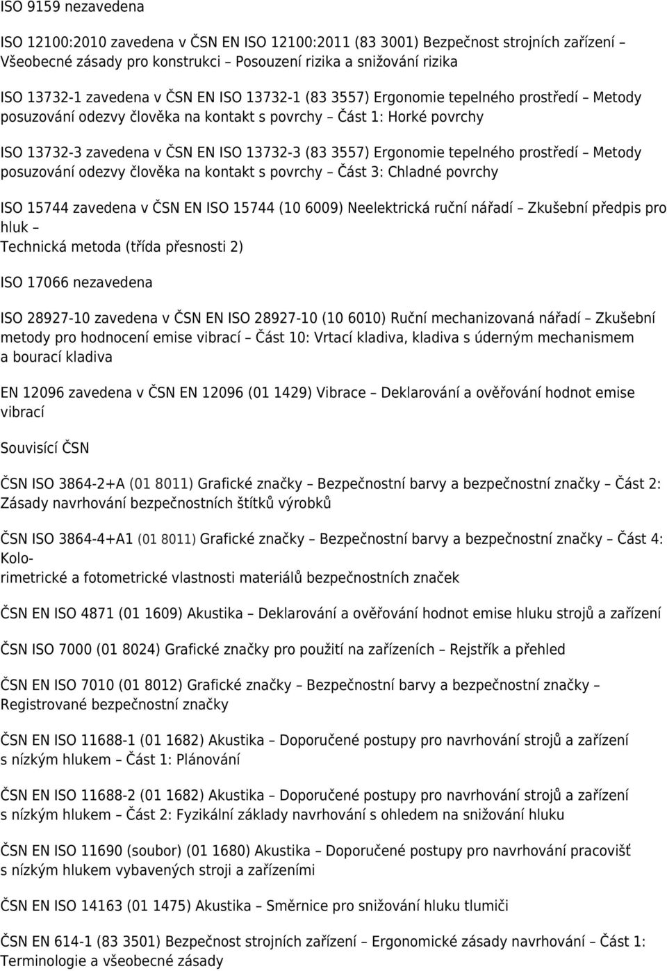 tepelného prostředí Metody posuzování odezvy člověka na kontakt s povrchy Část 3: Chladné povrchy ISO 15744 zavedena v ČSN EN ISO 15744 (10 6009) Neelektrická ruční nářadí Zkušební předpis pro hluk