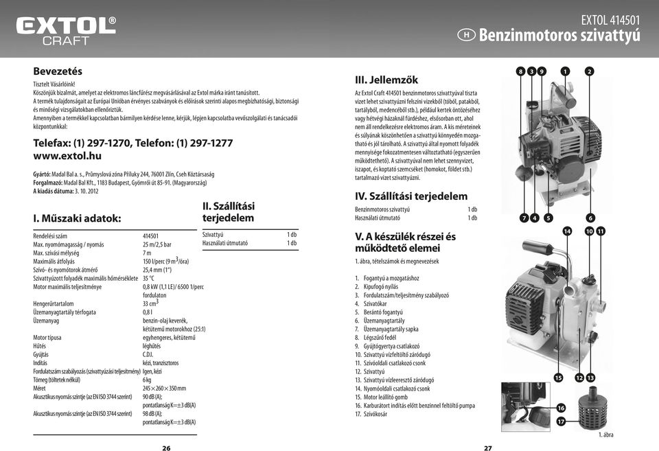 Amennyiben a termékkel kapcsolatban bármilyen kérdése lenne, kérjük, lépjen kapcsolatba vevőszolgálati és tanácsadói központunkkal: Telefax: (1) 297-1270, Telefon: (1) 297-1277 www.extol.