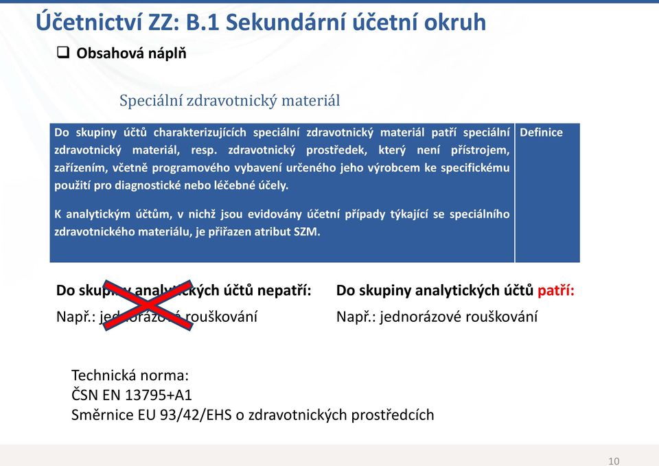 zdravotnický prostředek, který není přístrojem, zařízením, včetně programového vybavení určeného jeho výrobcem ke specifickému použití pro diagnostické nebo léčebné účely.