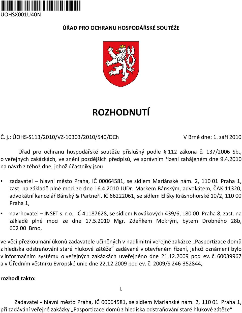 2010 na návrh z téhož dne, jehož účastníky jsou zadavatel hlavní město Praha, IČ 00064581, se sídlem Mariánské nám. 2, 110 01 Praha 1, zast. na základě plné moci ze dne 16.4.2010 JUDr.