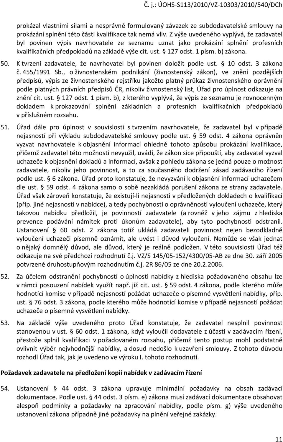 b) zákona. 50. K tvrzení zadavatele, že navrhovatel byl povinen doložit podle ust. 10 odst. 3 zákona č. 455/1991 Sb.