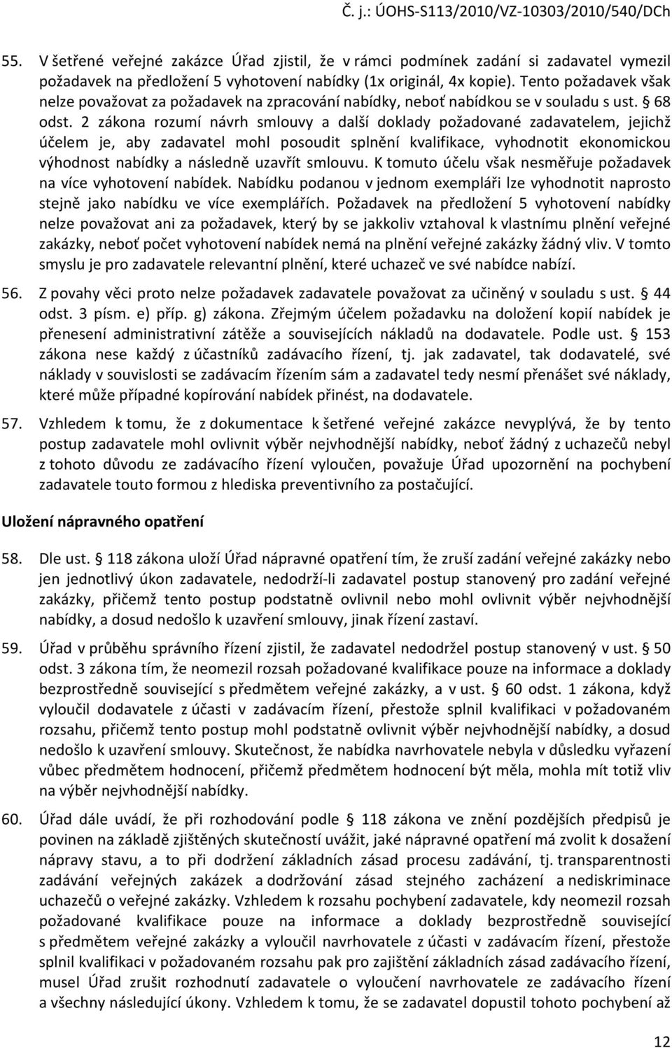 2 zákona rozumí návrh smlouvy a další doklady požadované zadavatelem, jejichž účelem je, aby zadavatel mohl posoudit splnění kvalifikace, vyhodnotit ekonomickou výhodnost nabídky a následně uzavřít