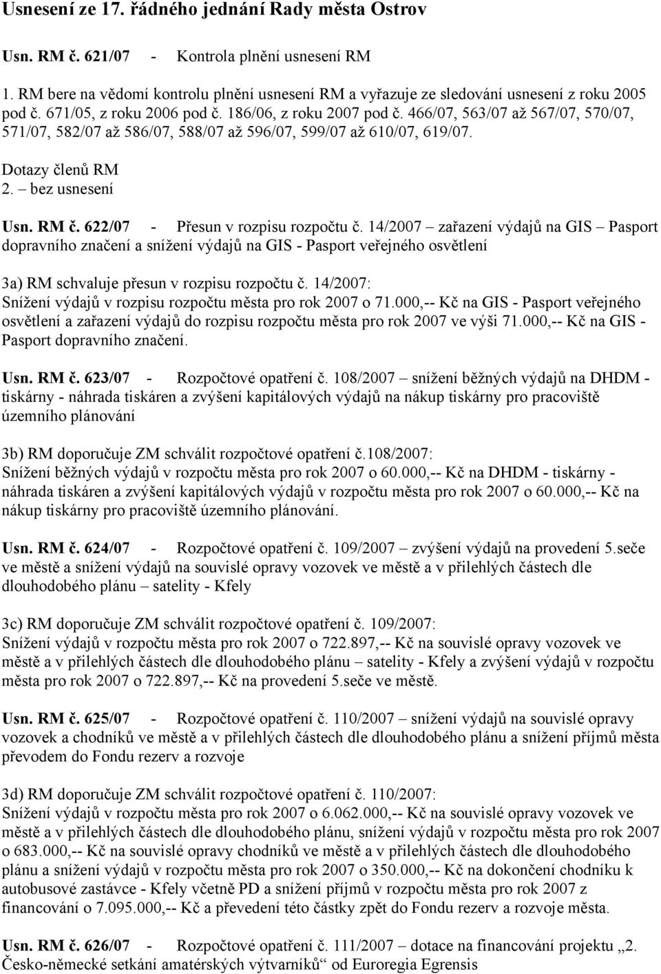 622/07 - Přesun v rozpisu rozpočtu č. 14/2007 zařazení výdajů na GIS Pasport dopravního značení a snížení výdajů na GIS - Pasport veřejného osvětlení 3a) RM schvaluje přesun v rozpisu rozpočtu č.