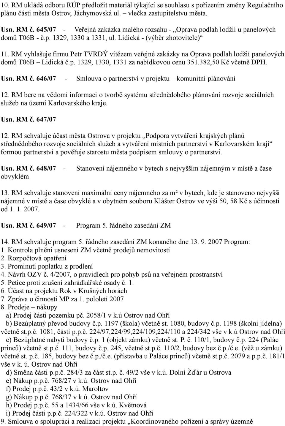 RM vyhlašuje firmu Petr TVRDÝ vítězem veřejné zakázky na Oprava podlah lodžií panelových domů T06B Lidická č.p. 1329, 1330, 1331 za nabídkovou cenu 351.382,50 Kč včetně DPH. Usn. RM č.