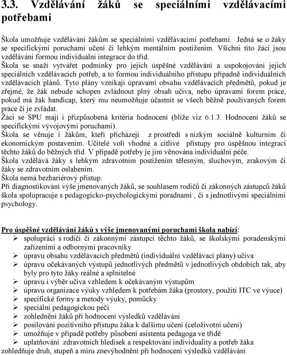 Škola se snaží vytvářet podmínky pro jejich úspěšné vzdělávání a uspokojování jejich speciálních vzdělávacích potřeb, a to formou individuálního přístupu případně individuálních vzdělávacích plánů.